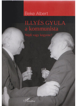 Beke Albert - Illyés Gyula a kommunista (dedikált) Beke Albert - Illyés Gyula a kommunista (dedikált), Budapest 2019 antikvár könyv