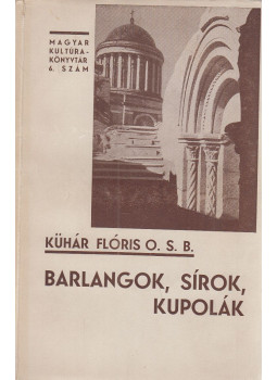 Kühár Flóris - Barlangok, sírok, kupolák Kühár Flóris - Barlangok, sírok, kupolák, Budapest 1935 antikvár könyv