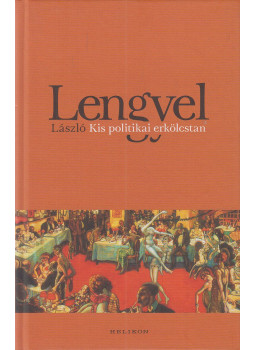 Lengyel László - Kis politikai erkölcstan Lengyel László - Kis politikai erkölcstan, Budapest 2018 antikvár könyv
