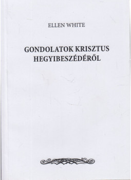 Ellen White - Gondolatok Krisztus hegyibeszédéről Ellen White - Gondolatok Krisztus hegyibeszédéről, null 2012 antikvár könyv