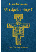 Barsi Balázs OFM - Mi dolgunk a világon?