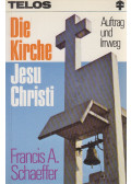 Francis A. Schaeffer - Die Kirche Jesu Christi - Auftrag und Irrweg