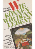 Francis Schaeffer - Wie können wir denn leben?