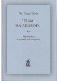 Dr. Nagy Tibor - Uram, ha akarod...