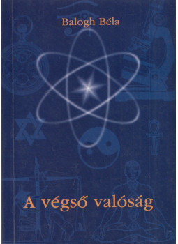 Balogh Béla - A végső valóság Balogh Béla - A végső valóság, Piliscsaba 2002 antikvár könyv