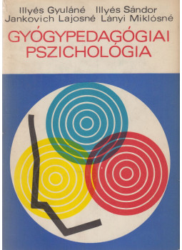 Illyés Sándor, Illyés Gyuláné, Jankovich Lajosné, Lányi Miklósné - Gyógypedagógiai pszichológia Illyés Sándor, Illyés Gyuláné, Jankovich Lajosné, Lányi Miklósné - Gyógypedagógiai pszichológia, Budapest 1971 antikvár könyv