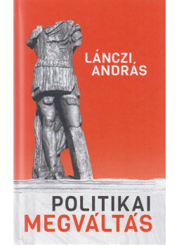 Lánczi András - Politikai megváltás Lánczi András - Politikai megváltás, Budapest 2023 antikvár könyv