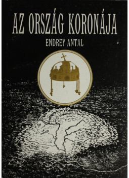 Endrey Antal - Az ország koronája Endrey Antal - Az ország koronája, Hódmezővásárhely 1999 antikvár könyv