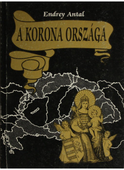 Endrey Antal - A korona országa Endrey Antal - A korona országa, Tiszaalpár 2002 antikvár könyv