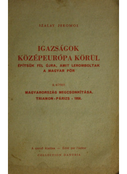 Szalay Jeromos - Igazságok Középeurópa körül II. - Magyarország megcsonkítása. Trianon-Párizs - 1956, null 0 antikvár könyv