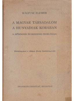 Mályusz Elemér - A magyar társadalom a Hunyadiak korában (dedikált) Mályusz Elemér - A magyar társadalom a Hunyadiak korában (dedikált), Budapest 1940 antikvár könyv