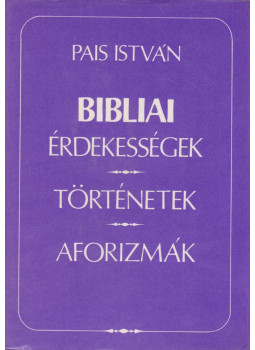 Pais István - Bibliai érdekességek, történetek, aforizmák (dedikált) Pais István - Bibliai érdekességek, történetek, aforizmák (dedikált), Budapest 2006 antikvár könyv