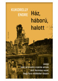 Kukorelly Endre - Ház, háború, halott