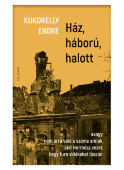 Kukorelly Endre - Ház, háború, halott Kukorelly Endre - Ház, háború, halott, Budapest 2024 antikvár könyv