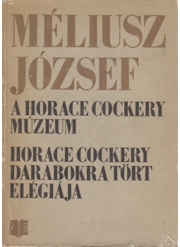Méliusz József - A Horace Cockery-Múzeum / Horace Cockery darabokra tört elégiája Méliusz József - A Horace Cockery-Múzeum / Horace Cockery darabokra tört elégiája, Bukarest 1983 antikvár könyv