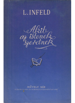 Infeld, Leopold - Akit az istenek szeretnek Infeld, Leopold - Akit az istenek szeretnek, Budapest 1955 antikvár könyv