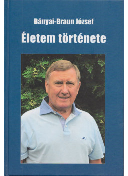 Bányai-Braun József - Életem története (aláírt) Bányai-Braun József - Életem története (aláírt), Pilisvörösvár 2012 antikvár könyv