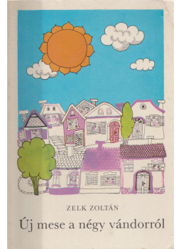 Zelk Zoltán - Új mese a négy vándorról Zelk Zoltán - Új mese a négy vándorról, Budapest 1984 antikvár könyv
