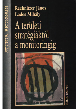 Lados Mihály, Rechnitzer János - A területi stratégiáktól a monitoringig Lados Mihály, Rechnitzer János - A területi stratégiáktól a monitoringig, Budapest-Pécs 2004 antikvár könyv