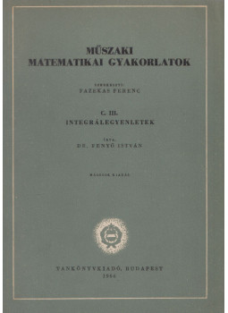 Dr. Fenyő István - Műszaki matematikai gyakorlatok C. III. Dr. Fenyő István - Műszaki matematikai gyakorlatok C. III., Budapest 1973 antikvár könyv