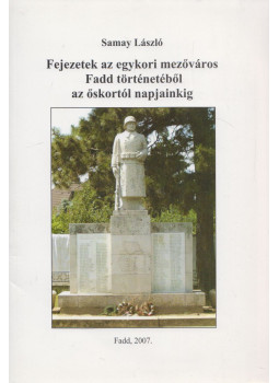 Samay László - Fejezetek az egykori mezőváros Fadd történetéből az őskortól napjainkig, Fadd 2007 antikvár könyv