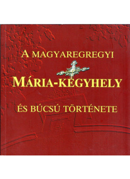 Varga Szabolcs - A magyaregregyi Mária-kegyhely és búcsú története Varga Szabolcs - A magyaregregyi Mária-kegyhely és búcsú története, Magyaregregy 2014 antikvár könyv