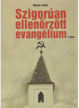 Molnár János - Szigorúan ellenőrzött evangélium I. Molnár János - Szigorúan ellenőrzött evangélium I., Nagyvárad 2009 antikvár könyv