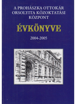 Tőke Péter Miklós - A Prohászka Ottokár Orsolyita Közoktatási Központ Évkönyve 2004-2005, Győr 2006 antikvár könyv