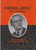Bodó Mónika,Dr. Szűcs Lajos,Szűcsné Horváth Erzsébet - Kádári ,,Idill" kicsit másképp..