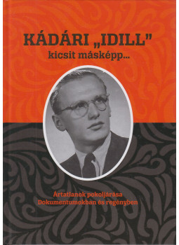 Bodó Mónika, Dr. Szűcs Lajos, Szűcsné Horváth Erzsébet - Kádári ,,Idill" kicsit másképp.. Bodó Mónika, Dr. Szűcs Lajos, Szűcsné Horváth Erzsébet - Kádári ,,Idill" kicsit másképp.., null 2019 antikvár könyv