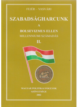 Fejér Dénes, Vasvári Vilmos - Szabadságharcunk a bolsevizmus ellen II. Fejér Dénes, Vasvári Vilmos - Szabadságharcunk a bolsevizmus ellen II., Budapest 2002 antikvár könyv