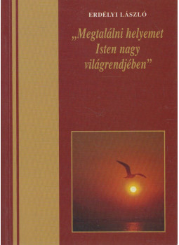 Erdélyi László - "Megtalálni helyemet Isten nagy világrendjében" (dedikált) Erdélyi László - "Megtalálni helyemet Isten nagy világrendjében" (dedikált), Budapest 2004 antikvár könyv