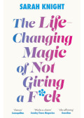 Sarah Knight - The Life-Changing Magic of Not Giving a F**k