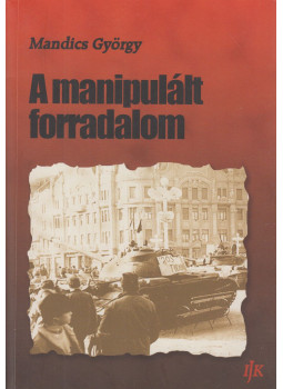 Mandics György - A manipulált forradalom (dedikált) Mandics György - A manipulált forradalom (dedikált), Arad 2009 antikvár könyv