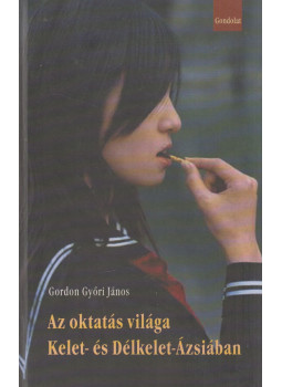 Gordon Győri János - Az oktatás világa Kelet- és Délkelet-Ázsiában, Budapest 2006 antikvár könyv