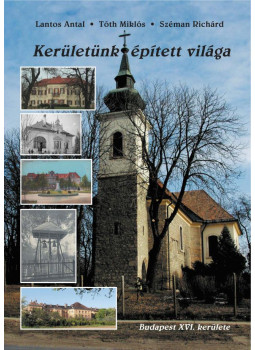 Lantos Antal, Tóth Miklós, Széman Richárd - Kerületünk épített világa - Budapest XVI. kerülete Lantos Antal, Tóth Miklós, Széman Richárd - Kerületünk épített világa - Budapest XVI. kerülete, Budapest 2011 antikvár könyv