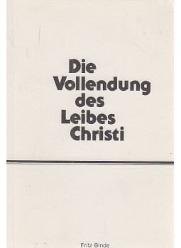 Binde, Fritz - Die Vollendung des Leibes Christi Binde, Fritz - Die Vollendung des Leibes Christi, Basel 1983 antikvár könyv