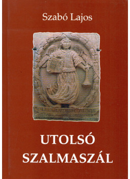 Szabó Lajos - Utolsó szalmaszál Szabó Lajos - Utolsó szalmaszál, Budapest 2000 antikvár könyv