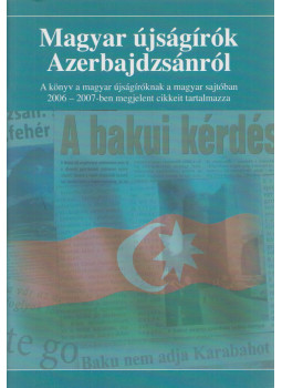 Kulcsár István, Nagy László, Kiss Zoltán, Erdélyi Péter, Kepecs Ferenc, Farkas József György - Magyar újságírók Azerbajdzsánról Kulcsár István, Nagy László, Kiss Zoltán, Erdélyi Péter, Kepecs Ferenc, Farkas József György - Magyar újságírók Azerbajdzsánról, Budapest 2007 antikvár könyv