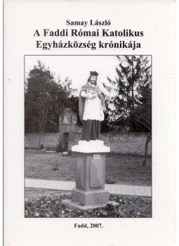 Samay László - A Faddi Római Katolikus Egyházközség krónikája, Fadd 2007 antikvár könyv