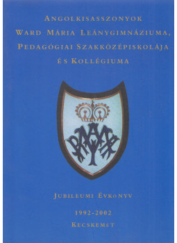  - Angolkisasszonyok Ward Mária Leánygimnáziuma, Pedagógiai Szakközépiskolája és Kollégiuma Jubileumi Évkönyv 1991-2002, Kecskemét 2002 antikvár könyv