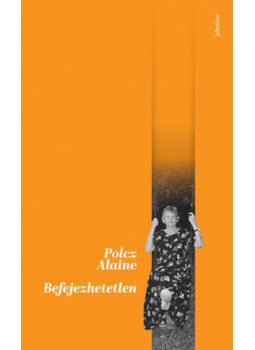 Polcz Alaine - Befejezhetetlen Polcz Alaine - Befejezhetetlen, null 2024 antikvár könyv