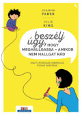 Joanna Faber, Julie King - Beszélj úgy, hogy meghallgassa - amikor nem hallgat rád