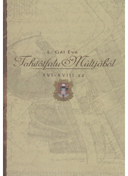 L. Gál Éva - Tahitótfalu múltjából (XVI. - XVIII. század) L. Gál Éva - Tahitótfalu múltjából (XVI. - XVIII. század), Tahitótfalu 2004 antikvár könyv