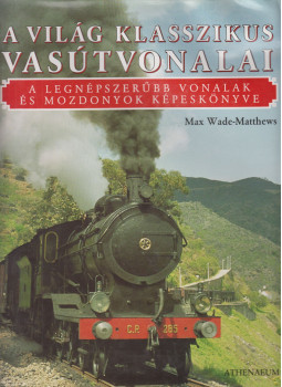 Max Wade-Matthews - A világ klasszikus vasútvonalai Max Wade-Matthews - A világ klasszikus vasútvonalai, Budapest 2006 antikvár könyv