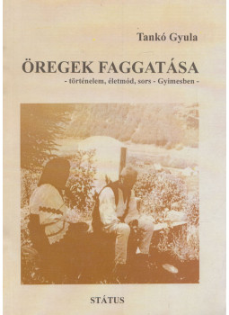Tankó Gyula - Öregek faggatása Tankó Gyula - Öregek faggatása, Csíkszereda 2008 antikvár könyv