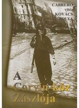 Cabrero vitéz Kovács Ibolya - A Corvin-köz zászlója Cabrero vitéz Kovács Ibolya - A Corvin-köz zászlója, Budapest 2000 antikvár könyv