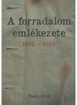 Halmágyi Pál - A forradalom emlékezete 1956-2016 Halmágyi Pál - A forradalom emlékezete 1956-2016, Makó 2016 antikvár könyv