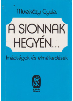 Muraközy Gyula - A Sionnak hegyén Muraközy Gyula - A Sionnak hegyén, Budapest 2008 antikvár könyv