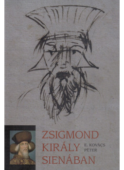 E. Kovács Péter - Zsigmond király Sienában (dedikált) E. Kovács Péter - Zsigmond király Sienában (dedikált), Budapest 2014 antikvár könyv